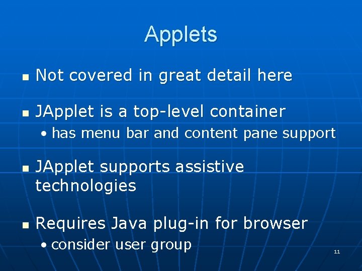 Applets n Not covered in great detail here n JApplet is a top-level container