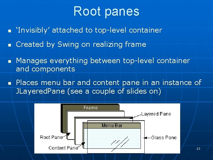 Root panes n ‘Invisibly’ attached to top-level container n Created by Swing on realizing