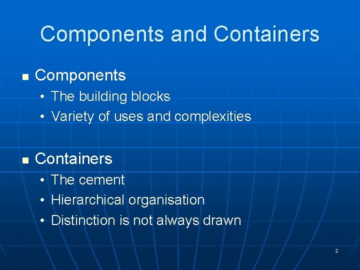 Components and Containers n Components • The building blocks • Variety of uses and