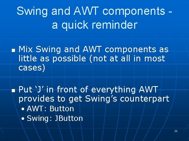 Swing and AWT components a quick reminder n n Mix Swing and AWT components
