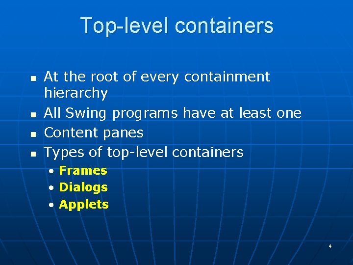 Top-level containers n n At the root of every containment hierarchy All Swing programs
