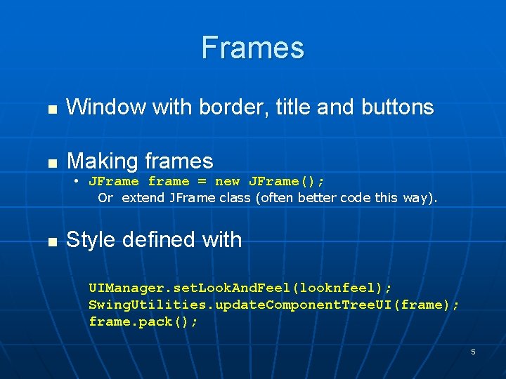 Frames n Window with border, title and buttons n Making frames • JFrame frame