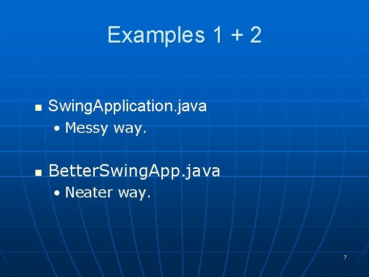 Examples 1 + 2 n Swing. Application. java • Messy way. n Better. Swing.