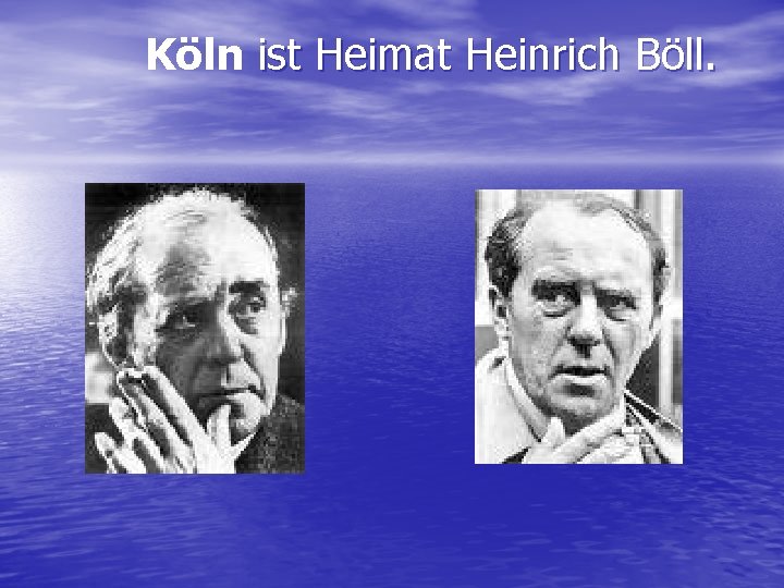 Köln ist Heimat Heinrich Böll. 