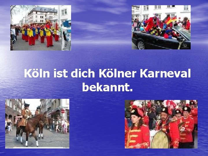 Köln ist dich Kölner Karneval bekannt. 