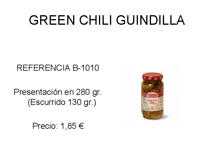 GREEN CHILI GUINDILLA REFERENCIA B-1010 Presentación en 280 gr. (Escurrido 130 gr. ) Precio: