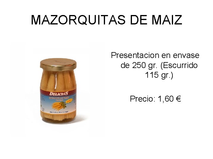 MAZORQUITAS DE MAIZ Presentacion en envase de 250 gr. (Escurrido 115 gr. ) Precio: