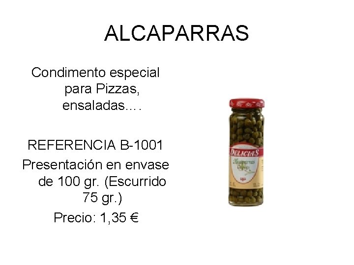 ALCAPARRAS Condimento especial para Pizzas, ensaladas…. REFERENCIA B-1001 Presentación en envase de 100 gr.