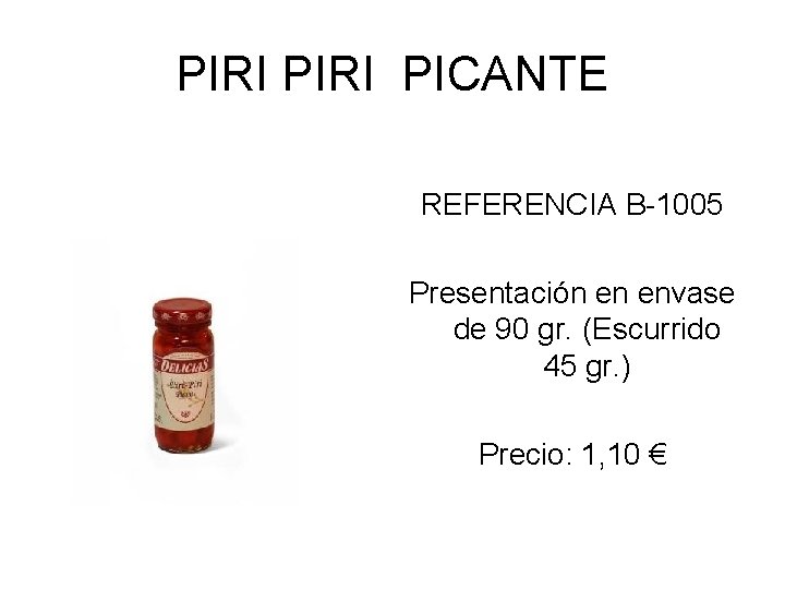 PIRI PICANTE REFERENCIA B-1005 Presentación en envase de 90 gr. (Escurrido 45 gr. )