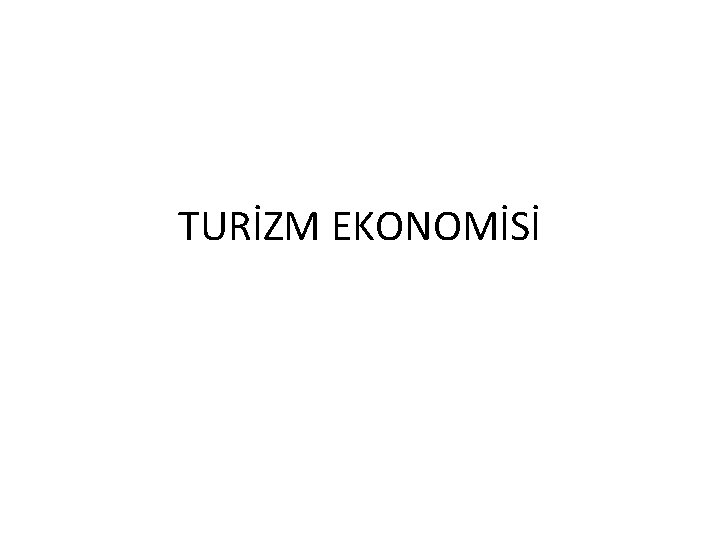 TURİZM EKONOMİSİ TURİZM EKONOMİSİ