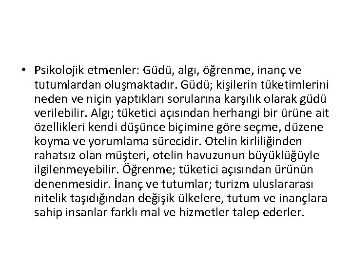 • Psikolojik etmenler: Güdü, algı, öğrenme, inanç ve tutumlardan oluşmaktadır. Güdü; kişilerin tüketimlerini • Psikolojik etmenler: Güdü, algı, öğrenme, inanç ve tutumlardan oluşmaktadır. Güdü; kişilerin tüketimlerini