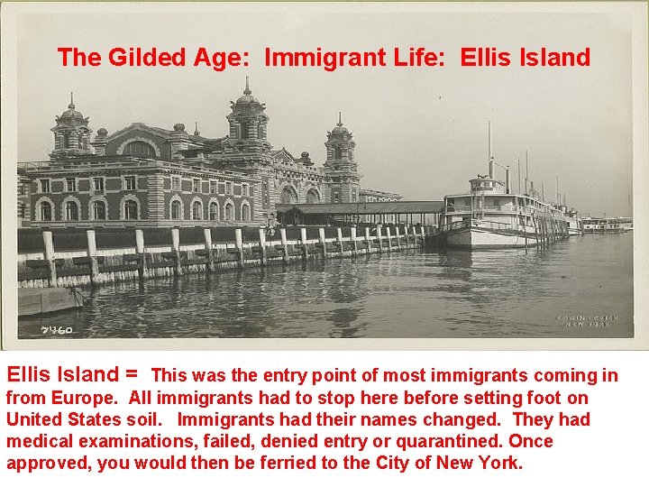 The Gilded Age: Immigrant Life: Ellis Island = This was the entry point of