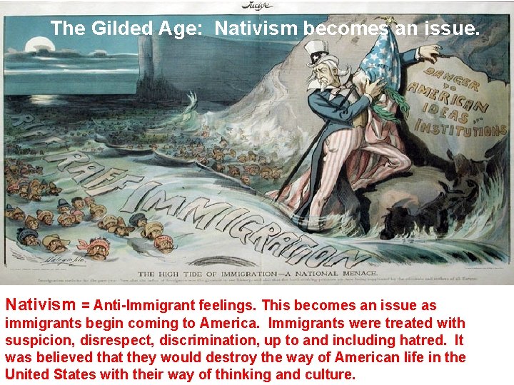 The Gilded Age: Nativism becomes an issue. Nativism = Anti-Immigrant feelings. This becomes an