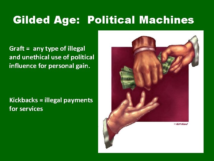 Gilded Age: Political Machines Graft = any type of illegal and unethical use of