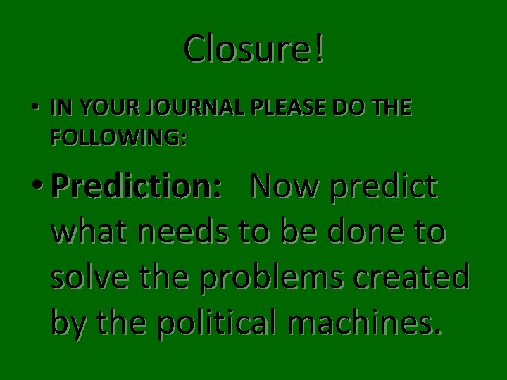 Closure! • IN YOUR JOURNAL PLEASE DO THE FOLLOWING: • Prediction: Now predict what