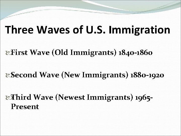 Three Waves of U. S. Immigration First Wave (Old Immigrants) 1840 -1860 Second Wave