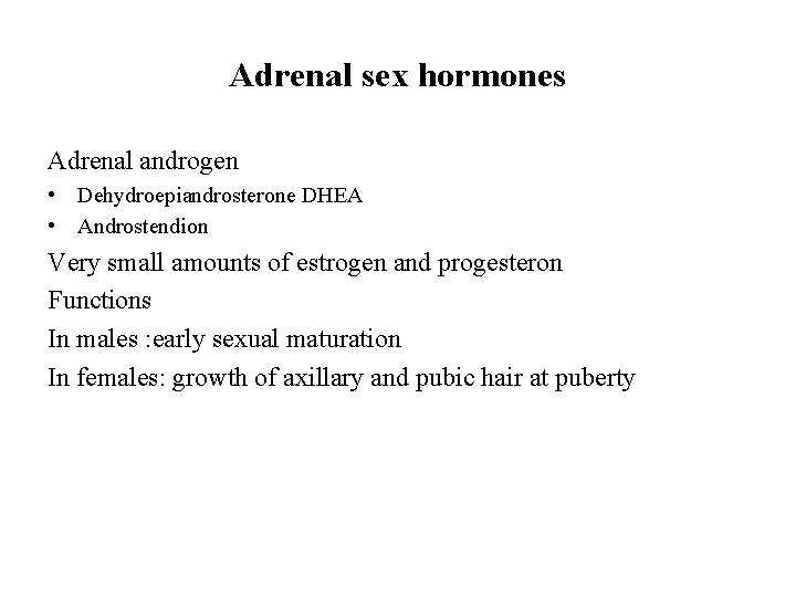 Adrenal sex hormones Adrenal androgen • Dehydroepiandrosterone DHEA • Androstendion Very small amounts of