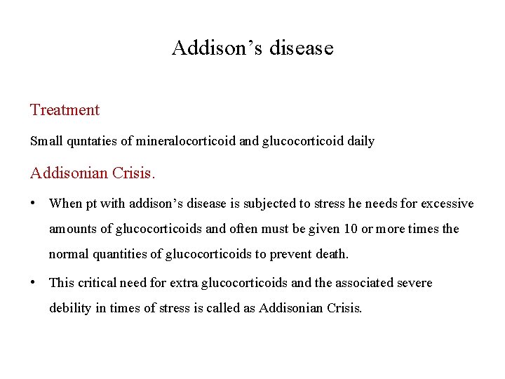 Addison’s disease Treatment Small quntaties of mineralocorticoid and glucocorticoid daily Addisonian Crisis. • When