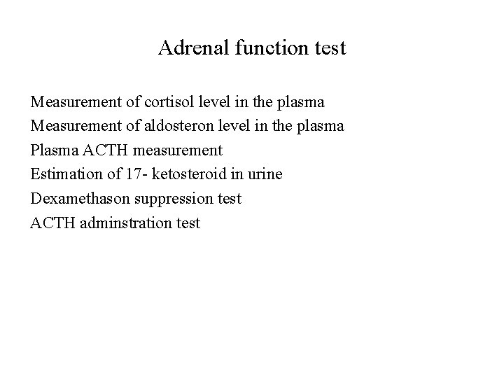 Adrenal function test Measurement of cortisol level in the plasma Measurement of aldosteron level