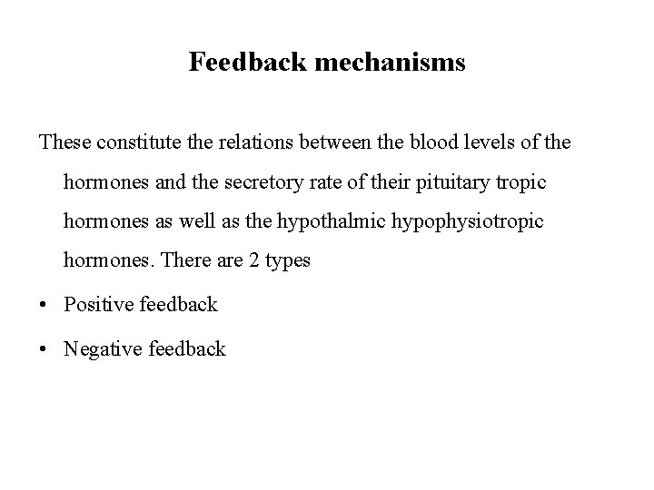 Feedback mechanisms These constitute the relations between the blood levels of the hormones and