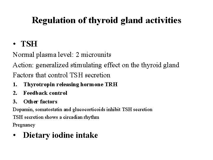 Regulation of thyroid gland activities • TSH Normal plasma level: 2 microunits Action: generalized