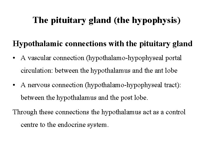 The pituitary gland (the hypophysis) Hypothalamic connections with the pituitary gland • A vascular