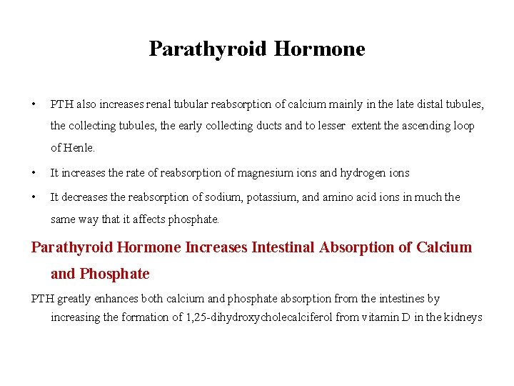 Parathyroid Hormone • PTH also increases renal tubular reabsorption of calcium mainly in the