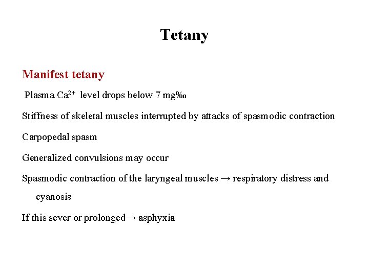 Tetany Manifest tetany Plasma Ca 2+ level drops below 7 mg‰ Stiffness of skeletal