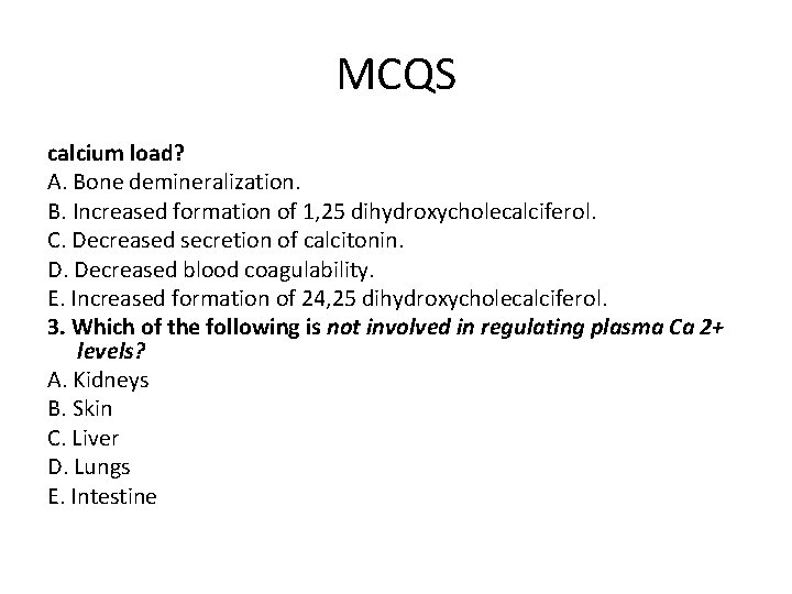 MCQS calcium load? A. Bone demineralization. B. Increased formation of 1, 25 dihydroxycholecalciferol. C.