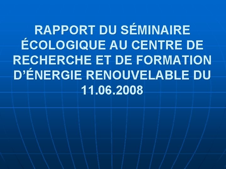 RAPPORT DU SÉMINAIRE ÉCOLOGIQUE AU CENTRE DE RECHERCHE ET DE FORMATION D’ÉNERGIE RENOUVELABLE DU