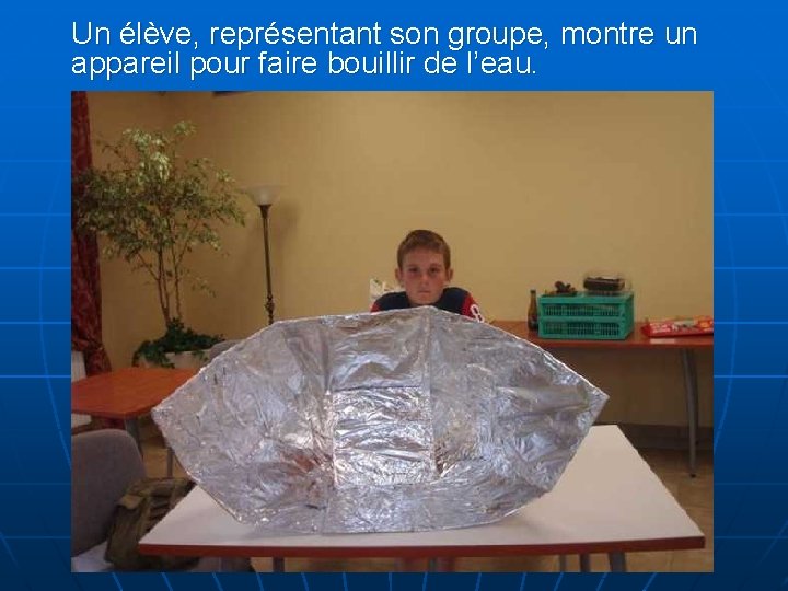 Un élève, représentant son groupe, montre un appareil pour faire bouillir de l’eau. 