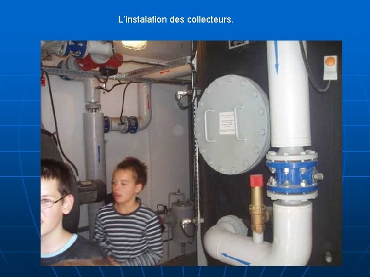 L’instalation des collecteurs. 