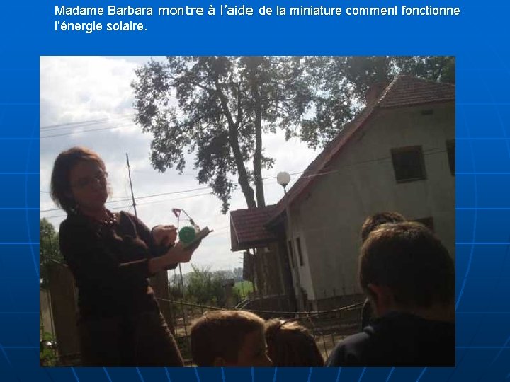 Madame Barbara montre à l’aide de la miniature comment fonctionne l’énergie solaire. 