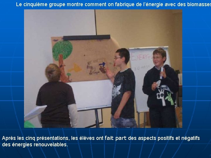 Le cinquième groupe montre comment on fabrique de l’énergie avec des biomasses Après les