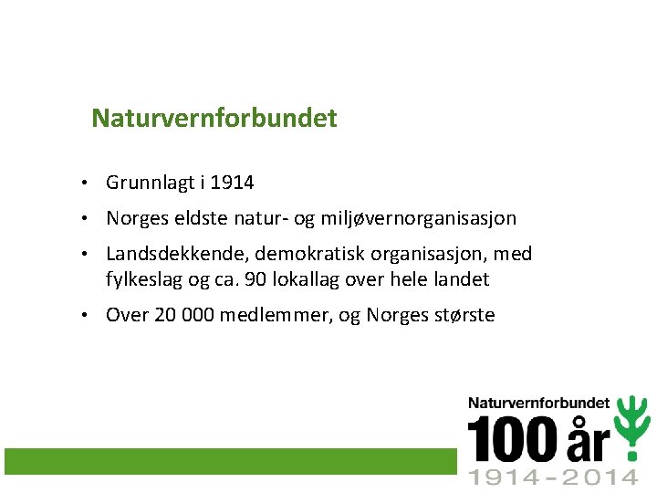 Naturvernforbundet • Grunnlagt i 1914 • Norges eldste natur- og miljøvernorganisasjon • Landsdekkende, demokratisk