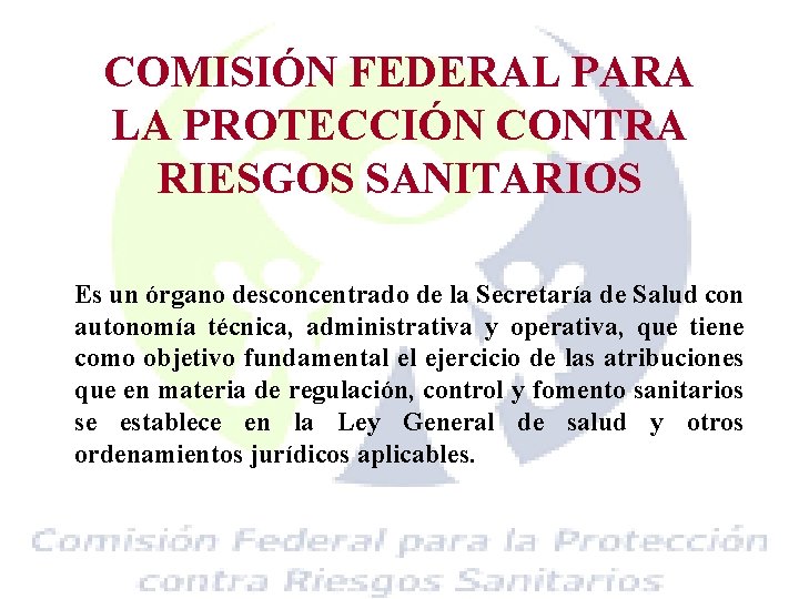 COMISIÓN FEDERAL PARA LA PROTECCIÓN CONTRA RIESGOS SANITARIOS Es un órgano desconcentrado de la