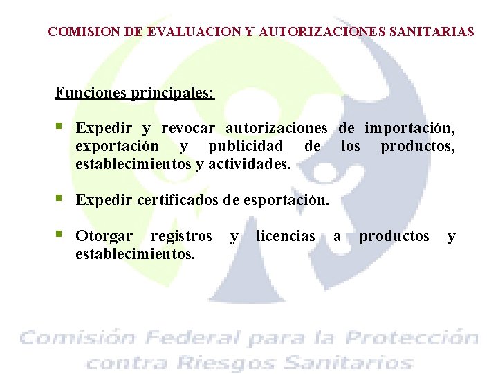 COMISION DE EVALUACION Y AUTORIZACIONES SANITARIAS Funciones principales: § Expedir y revocar autorizaciones de