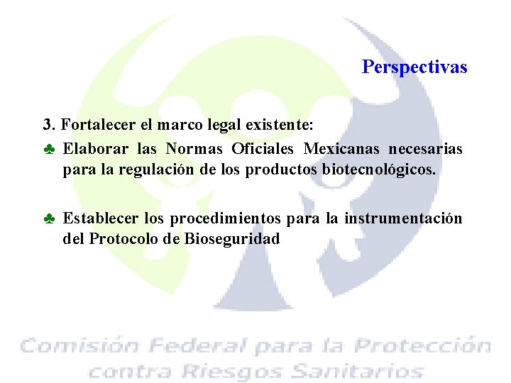 Perspectivas 3. Fortalecer el marco legal existente: ♣ Elaborar las Normas Oficiales Mexicanas necesarias