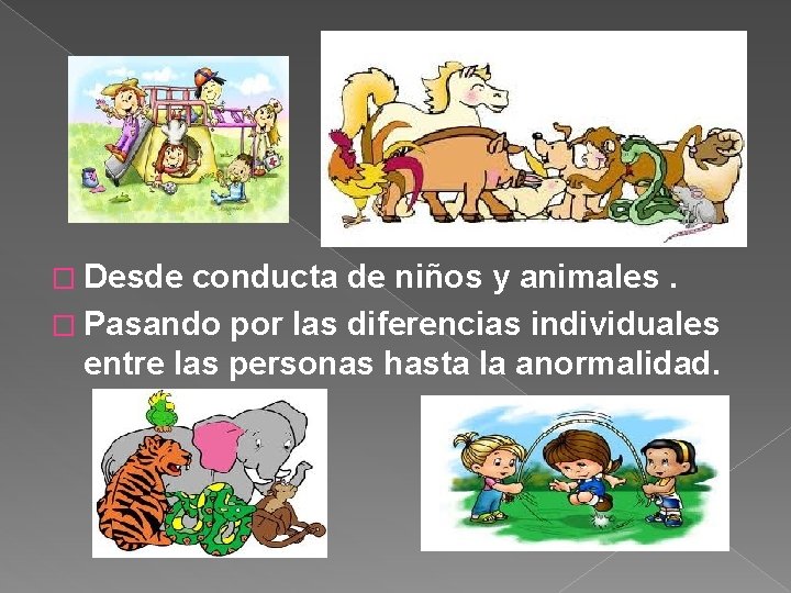 � Desde conducta de niños y animales. � Pasando por las diferencias individuales entre