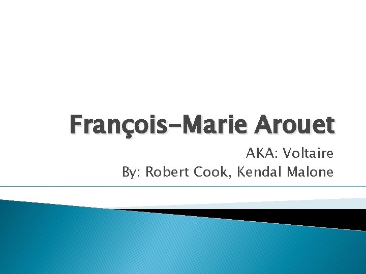 François-Marie Arouet AKA: Voltaire By: Robert Cook, Kendal Malone 