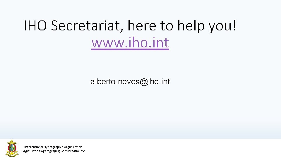 IHO Secretariat, here to help you! www. iho. int alberto. neves@iho. int International Hydrographic