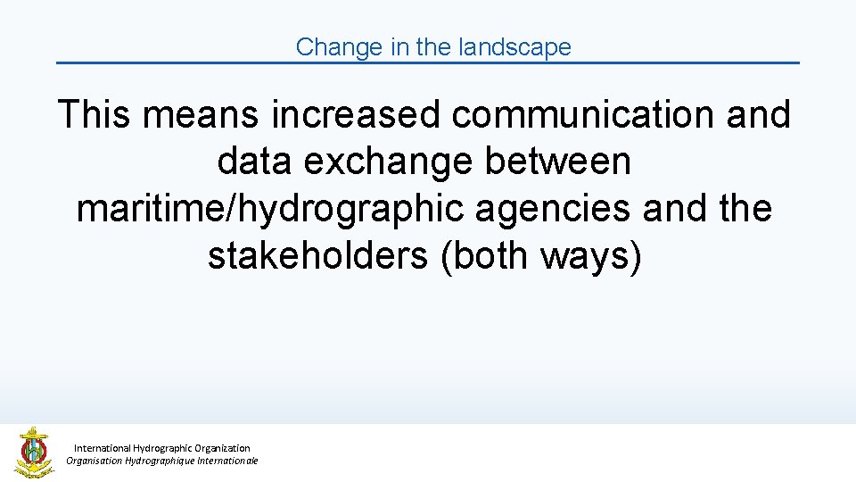 Change in the landscape This means increased communication and data exchange between maritime/hydrographic agencies