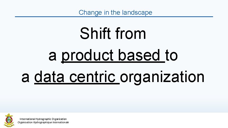 Change in the landscape Shift from a product based to a data centric organization