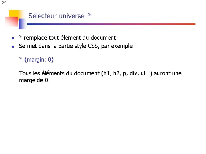 24 Sélecteur universel * n n * remplace tout élément du document Se met 24 Sélecteur universel * n n * remplace tout élément du document Se met