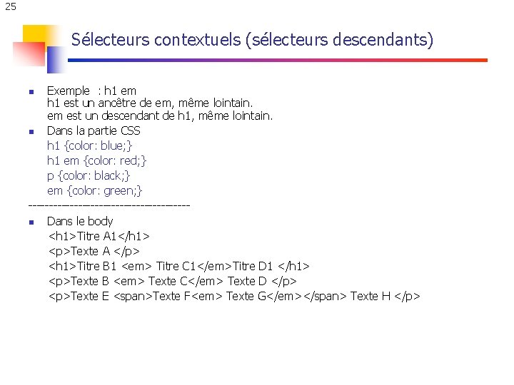25 Sélecteurs contextuels (sélecteurs descendants) Exemple : h 1 em h 1 est un 25 Sélecteurs contextuels (sélecteurs descendants) Exemple : h 1 em h 1 est un