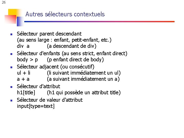 26 Autres sélecteurs contextuels n n n Sélecteur parent descendant (au sens large : 26 Autres sélecteurs contextuels n n n Sélecteur parent descendant (au sens large :