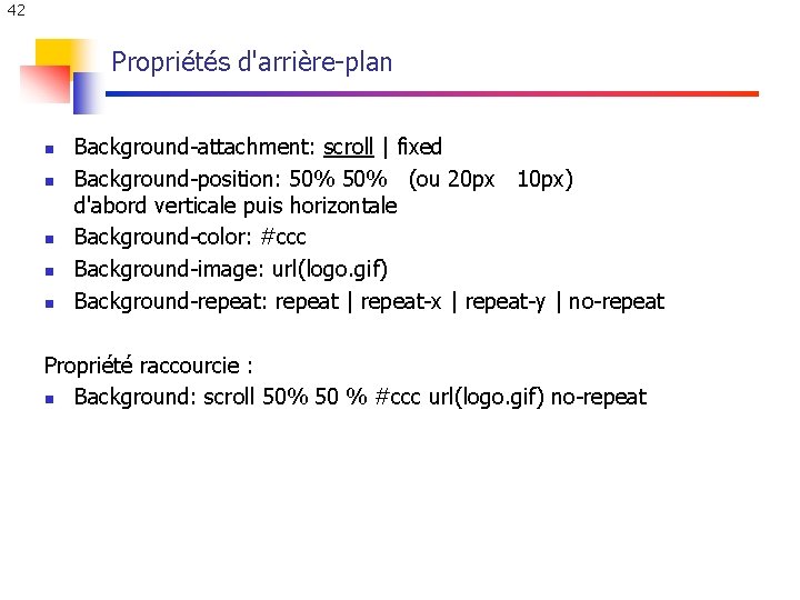 42 Propriétés d'arrière-plan n n Background-attachment: scroll | fixed Background-position: 50% (ou 20 px 42 Propriétés d'arrière-plan n n Background-attachment: scroll | fixed Background-position: 50% (ou 20 px