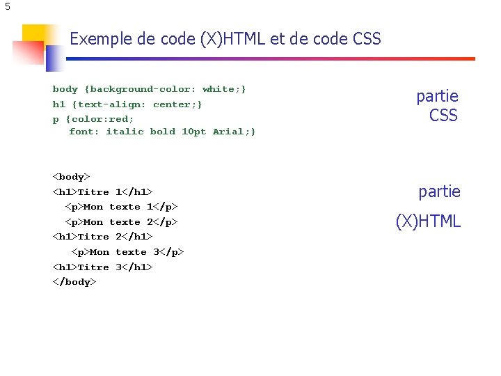 5 Exemple de code (X)HTML et de code CSS body {background-color: white; } h 5 Exemple de code (X)HTML et de code CSS body {background-color: white; } h