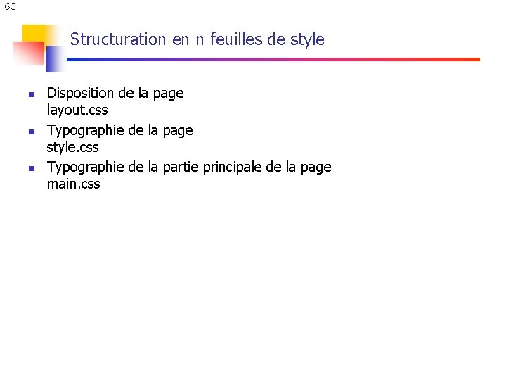 63 Structuration en n feuilles de style n n n Disposition de la page 63 Structuration en n feuilles de style n n n Disposition de la page