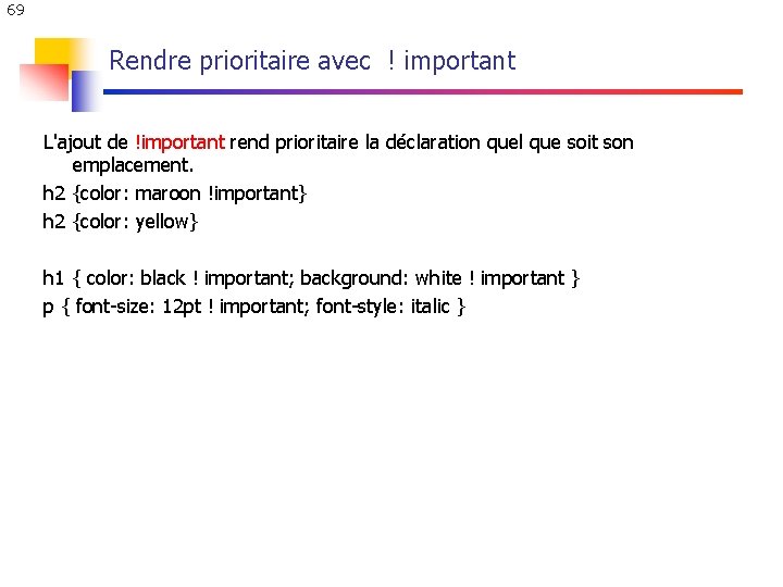 69 Rendre prioritaire avec ! important L'ajout de !important rend prioritaire la déclaration quel 69 Rendre prioritaire avec ! important L'ajout de !important rend prioritaire la déclaration quel